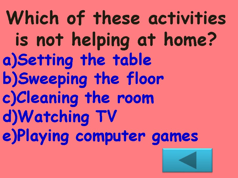 Which of these activities is not helping at home? Setting the table  Sweeping